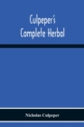 Culpeper'S Complete Herbal : Consisting Of A Comprehensive Description Of Nearly All Herbs With Their Medicinal Properties And Directions For Compounding The Medicines Extracted From Them - Book