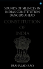 Sounds of Silences in India's Constitution- Dangers Ahead - Book