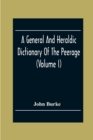 A General And Heraldic Dictionary Of The Peerage And Baronetage Of The British Empire (Volume I) - Book