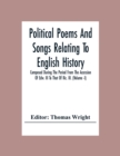 Political Poems And Songs Relating To English History Composed During The Period From The Accession Of Edw. Iii To That Of Ric. Iii. (Volume -I) - Book