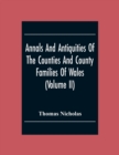 Annals And Antiquities Of The Counties And County Families Of Wales (Volume Ii) Containing A Record Of All The Gentry, Their Lineage, Alliances, Appointments, Armorial Ensigns, And Residences, With Ma - Book