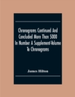 Chronograms Continued And Concluded More Than 5000 In Number A Supplement-Volume To Chronograms - Book