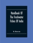 Handbook Of The Freshwater Fishes Of India. Giving The Characteristic Peculiarities Of All The Species At Present Known, And Intended As A Guide To Students And District Officers - Book