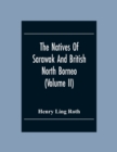 The Natives Of Sarawak And British North Borneo : Based Chiefly On The Mss Of The Late Hugh Brooke Low Sarawak Government Service (Volume Ii) - Book