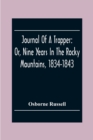 Journal Of A Trapper : Or, Nine Years In The Rocky Mountains, 1834-1843; Being A General Description Of The Country Climate, Rivers, Lakes, Mountains, Etc. And A View Of The Life Led By A Hunter In Th - Book