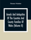Annals And Antiquities Of The Counties And County Families Of Wales (Volume Ii) Containing A Record Of All Ranks Of The Gentry, Their Lineage, Alliances, Appointments, Armorial Ensigns, And Residences - Book