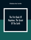 The First Book Of Napoleon, The Tyrant Of The Earth : Written In The 5813Th Year Of The World 1809Th Year Of The Christian Era - Book