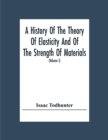 A History Of The Theory Of Elasticity And Of The Strength Of Materials, From Galilei To The Present Time (Volume I) Galilei To Saint Venant 1639-1850 - Book