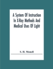 A System Of Instruction In X-Ray Methods And Medical Uses Of Light, Hot-Air, Vibration And High-Frequency Currents : A Pictorial System Of Teaching By Clinical Instruction Plates With Explanatory Text - Book