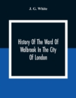 History Of The Ward Of Walbrook In The City Of London : Together With An Account Of The Aldermen Of The Ward And Of The Two Remaining Churches, S. Stephen, Walbrook, & S. Swithin, London Stone, With T - Book