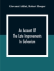 An Account Of The Late Improvements In Galvanism : With A Series Of Curious And Interesting Experiments Performed Before The Commissioners Of The French National Institute, And Repeated Lately In The - Book