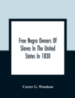 Free Negro Owners Of Slaves In The United States In 1830, Together With Absentee Ownership Of Slaves In The United States In 1830 - Book