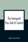 The Immigrant Press And Its Control - Book