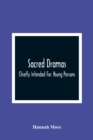 Sacred Dramas : Chiefly Intended For Young Persons: The Subjects Taken From The Bible: To Which Are Added: Reflections Of King Hezekiah, And Sensibility, A Poem - Book