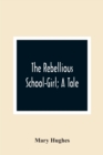 The Rebellious School-Girl; A Tale - Book