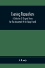 Evening Recreations : A Collection Of Original Stories: For The Amusement Of Her Young Friends - Book