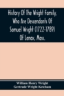 History Of The Wright Family, Who Are Descendants Of Samuel Wright (1722-1789) Of Lenox, Mass., With Lineage Back To Thomas Wright (1610-1670) Of Wetherfield, Conn., (Emigrated 1640), Showing A Direct - Book