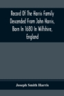 Record Of The Harris Family Descended From John Harris, Born In 1680 In Wiltshire, England - Book
