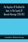 The Registers Of Stratford-On Avon, In The County Of Warwick Marriage 1558-1812 - Book