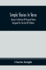 Simple Stories In Verse : Being A Collection Of Original Poems Designed For The Use Of Children - Book