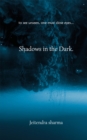 Shadows in the Dark : To See Unseen, One Must Close Eyes... - eBook
