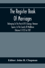 The Register Book Of Marriages Belonging To The Parish Of St. George, Hanover Square, In The County Of Middlesex (Volume I) 1725 To 1787 - Book