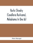 Rustic Chivalry (Cavalleria Rusticana), Melodrama In One Act - Book