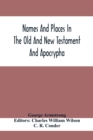 Names And Places In The Old And New Testament And Apocrypha, With Their Modern Identifications - Book