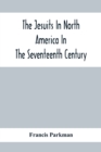 The Jesuits In North America In The Seventeenth Century; France And England In North America; Part Second - Book