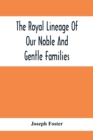 The Royal Lineage Of Our Noble And Gentle Families. Together With Their Paternal Ancestry - Book