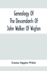 Genealogy Of The Descendants Of John Walker Of Wigton, Scotland, With Records Of A Few Allied Families : Also War Records And Some Fragmentary Notes Pertaining To The History Of Virginia, 1600-1902 - Book