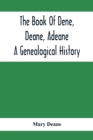 The Book Of Dene, Deane, Adeane. A Genealogical History - Book