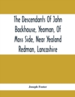 The Descendants Of John Backhouse, Yeoman, Of Moss Side, Near Yealand Redman, Lancashire - Book