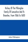 History Of The Pilkington Family Of Lancashire And Its Branches, From 1066 To 1600 - Book