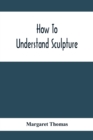 How To Understand Sculpture - Book