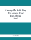 A Genealogical And Heraldic History Of The Commoners Of Great Britain And Ireland, Enjoying Territorial Possessions Or High Official Rank; But Univested With Heritable Honours (Volume I) - Book