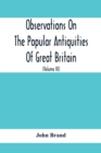 Observations On The Popular Antiquities Of Great Britain : Chiefly Illustrating The Origin Of Our Vulgar And Provincial Customs, Ceremonies And Superstitions (Volume Iii) - Book