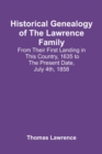 Historical Genealogy Of The Lawrence Family : From Their First Landing In This Country, 1635 To The Present Date, July 4Th, 1858 - Book