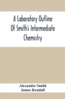 A Laboratory Outline Of Smith'S Intermediate Chemistry - Book