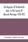 The Registers Of Stratford-On Avon, In The County Of Warwick Marriages 1558-1812 - Book