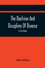 The Doctrine And Discipline Of Divorce : In Two Books: Also The Judgement Of Martin Bucer: Tetrachordon: And An Abridgement Of Colasterion; With A Preface Referring to Events of deep and powerful Inte - Book