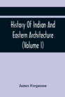 History Of Indian And Eastern Architecture (Volume I) - Book