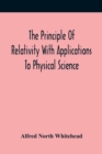 The Principle Of Relativity With Applications To Physical Science - Book