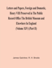 Letters And Papers, Foreign And Domestic, Henry Viii Preserved In The Public Record Office The British Museum And Elsewhere In England (Volume Xiv) (Part Ii) - Book