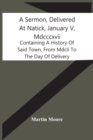 A Sermon, Delivered At Natick, January V, Mdcccxvii : Containing A History Of Said Town, From Mdcli To The Day Of Delivery - Book
