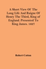 A Short View Of The Long Life And Raigne Of Henry The Third, King Of England. Presented To King James. 1627 - Book