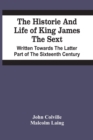 The Historie And Life Of King James The Sext. Written Towards The Latter Part Of The Sixteenth Century - Book