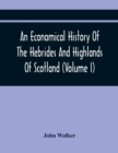 An Economical History Of The Hebrides And Highlands Of Scotland (Volume I) - Book