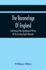 The Baronetage Of England, Containing A New Genealogical History Of The Existing English Baronets, And Baronets Of Great Britain, And Of The United Kingdom, From The Institution Of The Order In 1611 T - Book