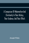 A Comparison Of Mahometism And Christianity In Their History, Their Evidence, And Their Effects : Sermons Preached Before The University Of Oxford, In The Year 1784 - Book